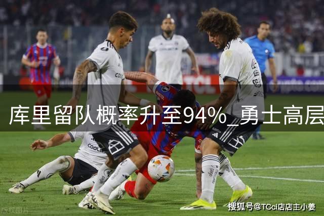 库里留队概率升至94% 勇士高层表态全力围绕其建队